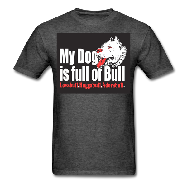 My Dog Is Full Of Bull Men's T-Shirt - heather black