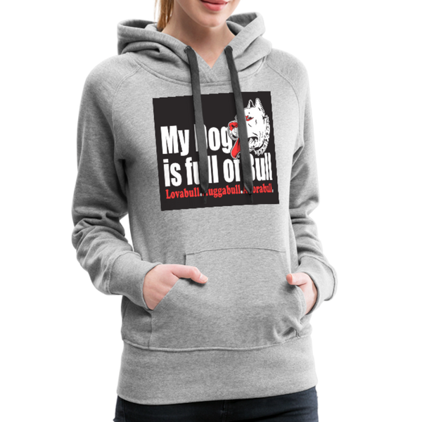 My Dog Is Full Of Bull Women’s Premium Hoodie - heather gray