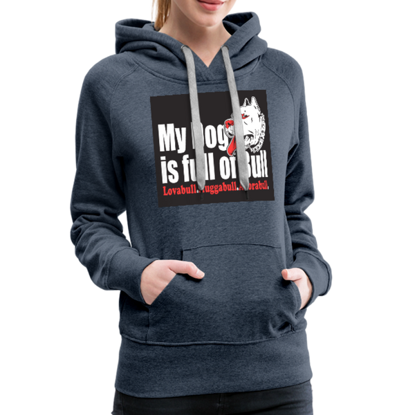 My Dog Is Full Of Bull Women’s Premium Hoodie - heather denim