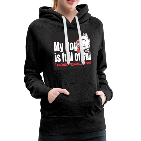 My Dog Is Full Of Bull Women’s Premium Hoodie - charcoal gray