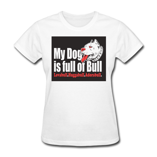 My Dog Is Full Of Bull Women's T-Shirt - white