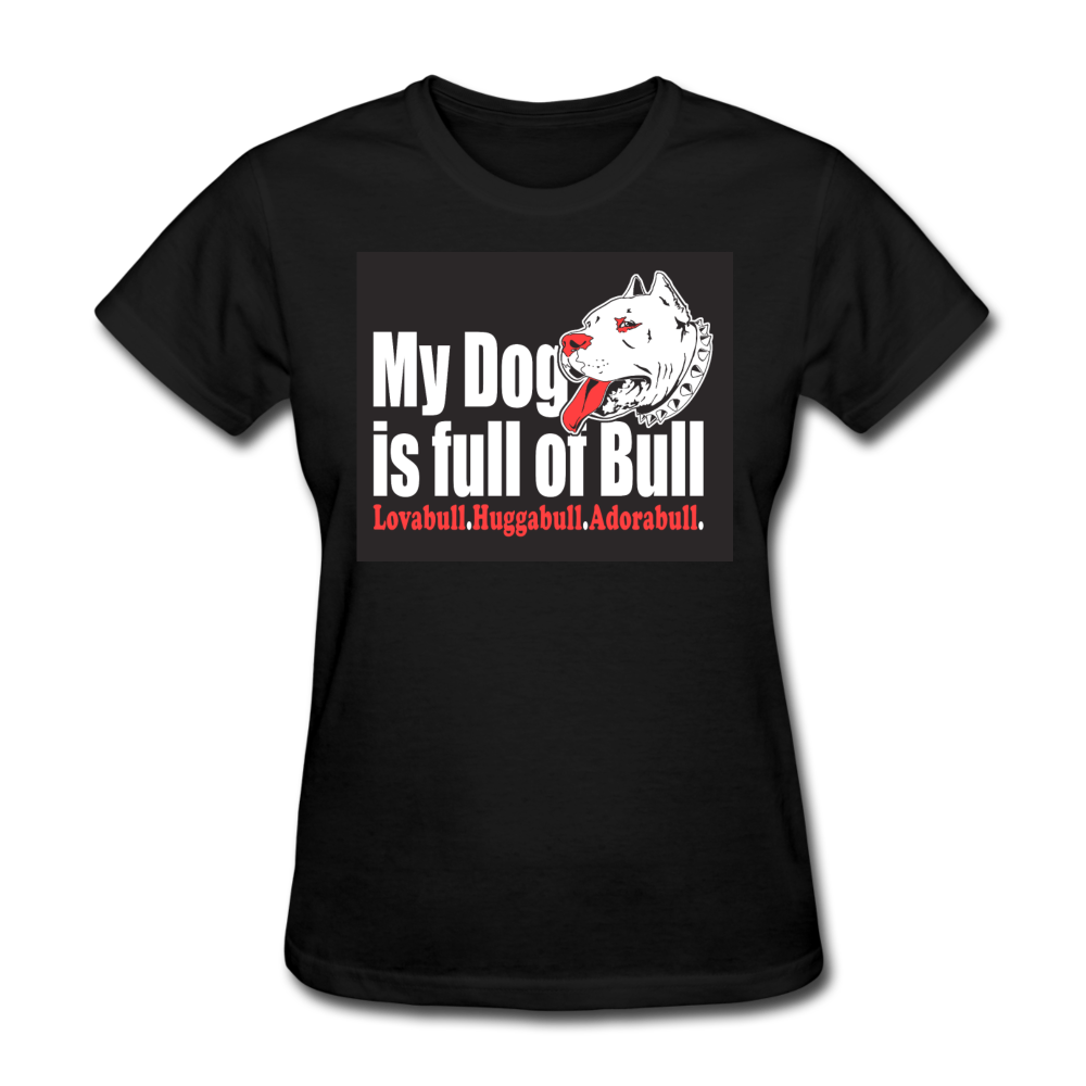 My Dog Is Full Of Bull Women's T-Shirt - black