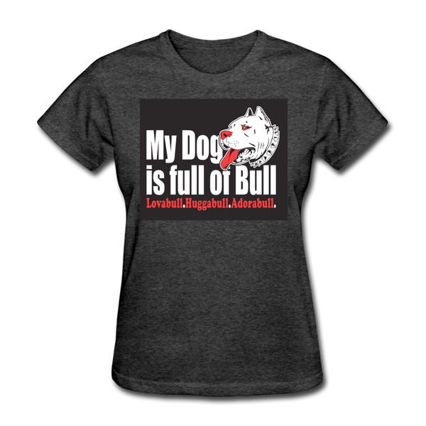 My Dog Is Full Of Bull Women's T-Shirt - heather black