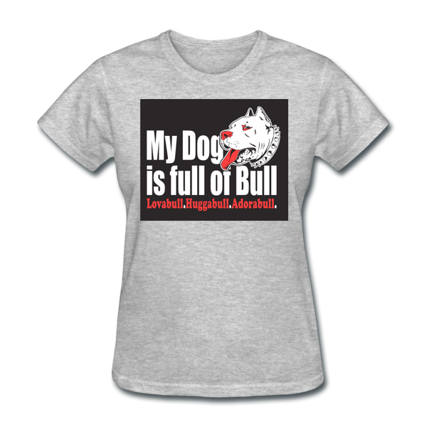 My Dog Is Full Of Bull Women's T-Shirt - heather gray