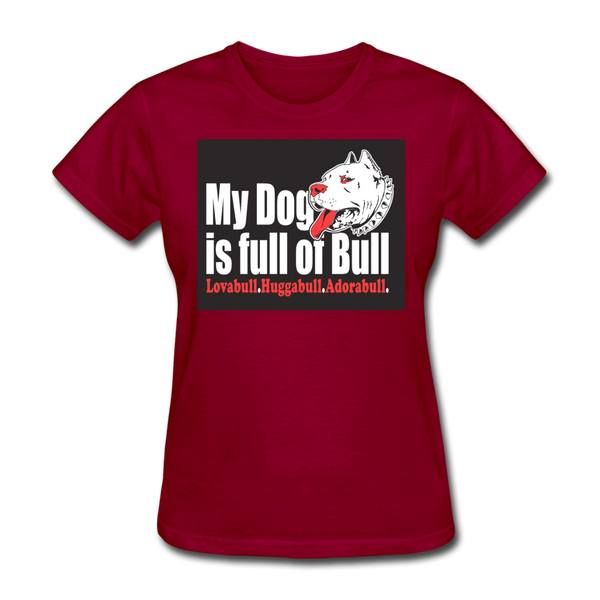 My Dog Is Full Of Bull Women's T-Shirt - dark red