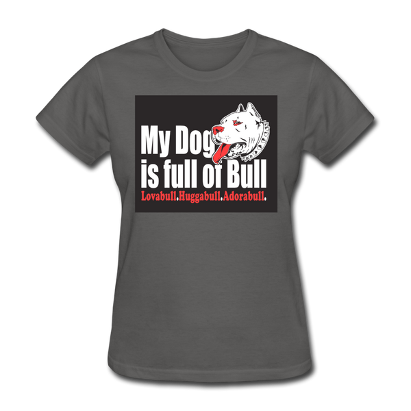 My Dog Is Full Of Bull Women's T-Shirt - charcoal