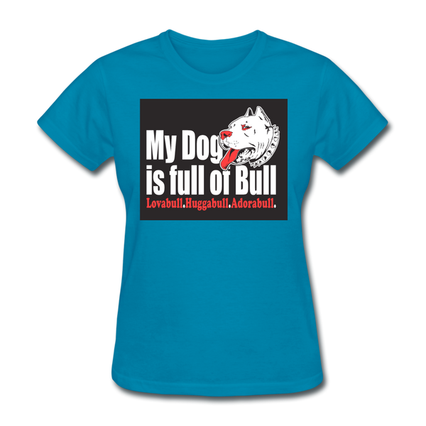 My Dog Is Full Of Bull Women's T-Shirt - turquoise