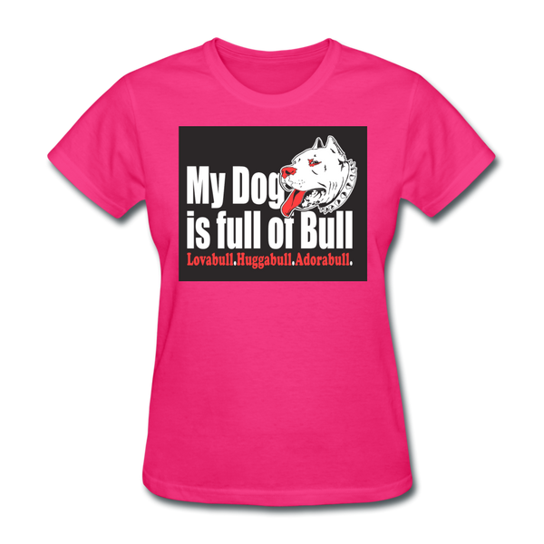 My Dog Is Full Of Bull Women's T-Shirt - fuchsia