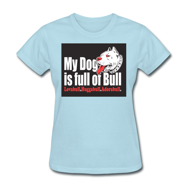 My Dog Is Full Of Bull Women's T-Shirt - powder blue