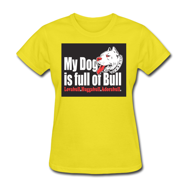 My Dog Is Full Of Bull Women's T-Shirt - yellow