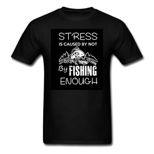 Stress Is Caused By Not Fishing Enough Men's T-Shirt - black