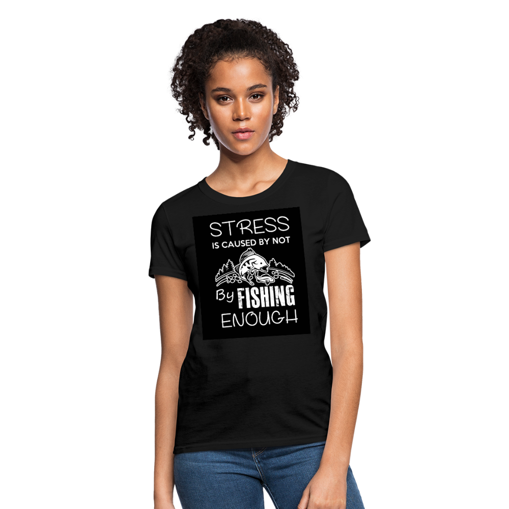 Stress Is Caused By Not Fishing Enough Women's T-Shirt - black
