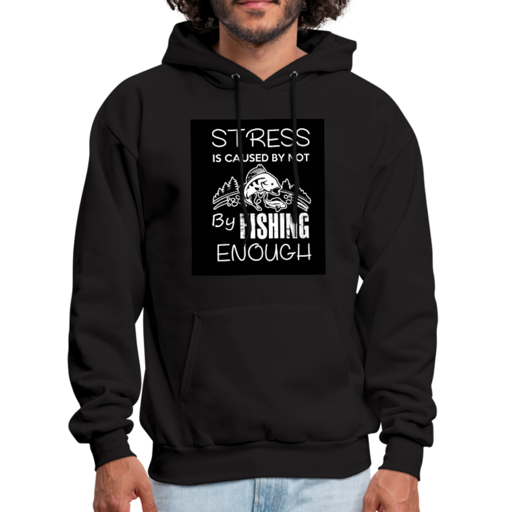 Stress Is Caused By Not Fishing Enough Men's Hoodie - black