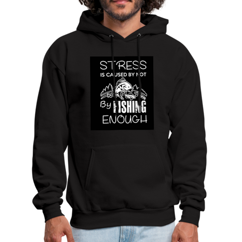 Stress Is Caused By Not Fishing Enough Men's Hoodie - black