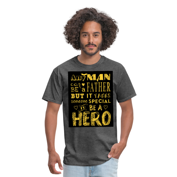 Any Man Can Be A Father But It Takes Someone Special To Be A Hero Men's T-Shirt - heather black