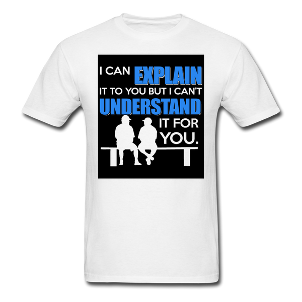 I Can Explain It To You But I Can't Understand It For You Men's T-Shirt - white