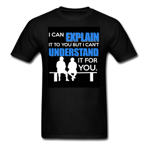 I Can Explain It To You But I Can't Understand It For You Men's T-Shirt - black