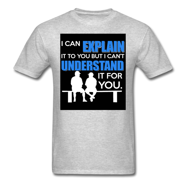 I Can Explain It To You But I Can't Understand It For You Men's T-Shirt - heather gray