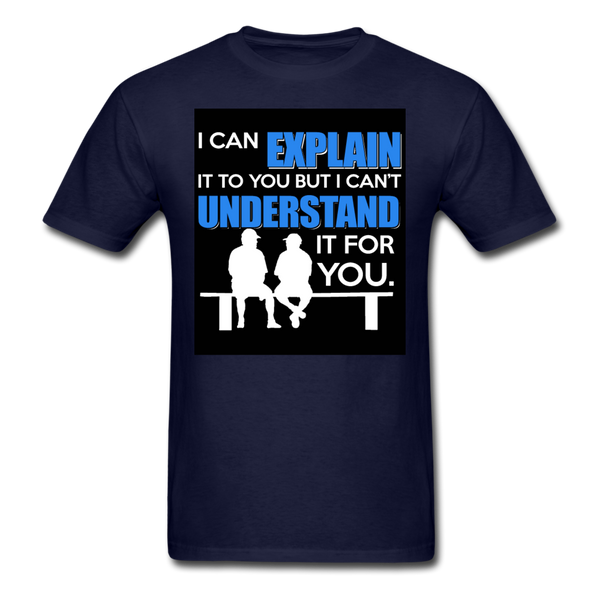 I Can Explain It To You But I Can't Understand It For You Men's T-Shirt - navy