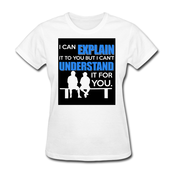 I Can Explain It To You But I Can't Understand It For You Women's T-Shirt - white