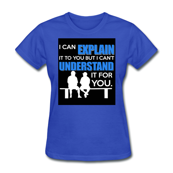 I Can Explain It To You But I Can't Understand It For You Women's T-Shirt - royal blue