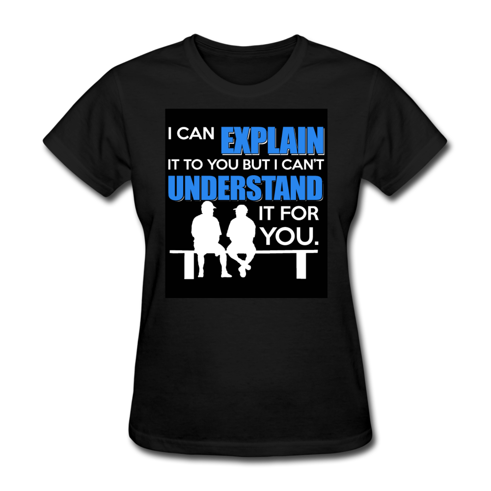 I Can Explain It To You But I Can't Understand It For You Women's T-Shirt - black