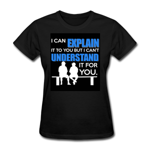 I Can Explain It To You But I Can't Understand It For You Women's T-Shirt - black