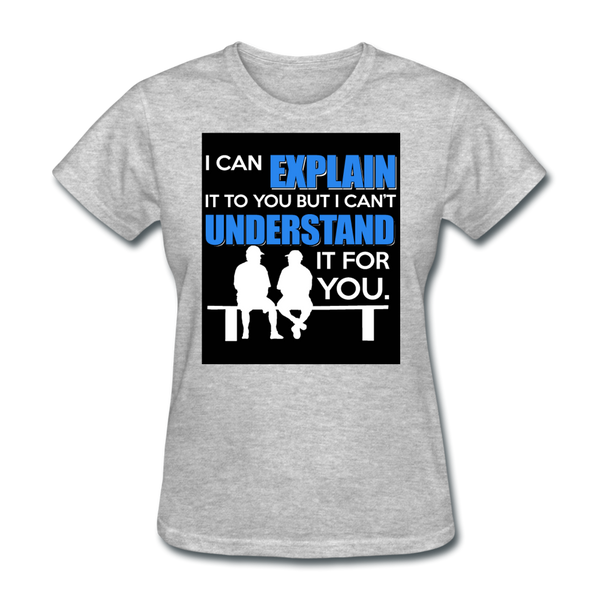 I Can Explain It To You But I Can't Understand It For You Women's T-Shirt - heather gray