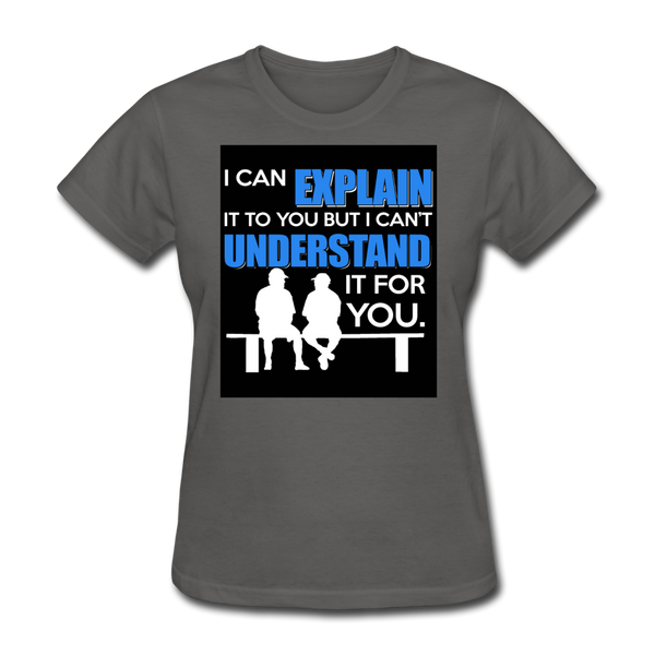 I Can Explain It To You But I Can't Understand It For You Women's T-Shirt - charcoal