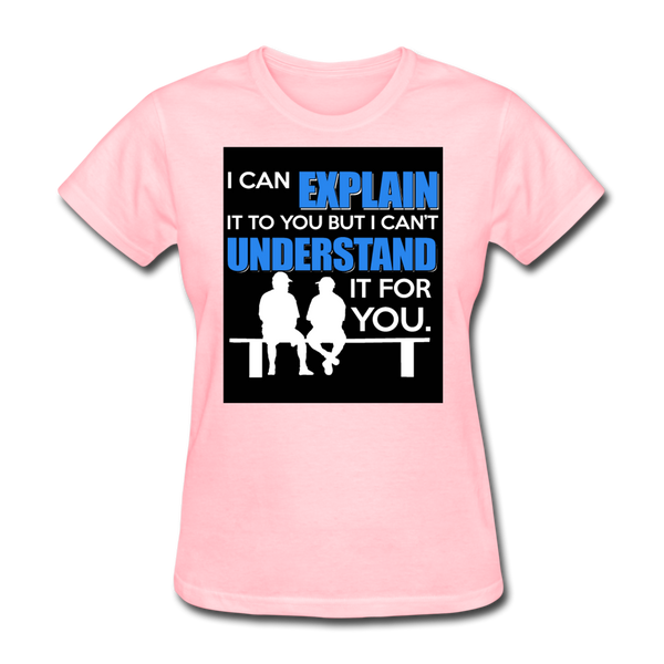 I Can Explain It To You But I Can't Understand It For You Women's T-Shirt - pink