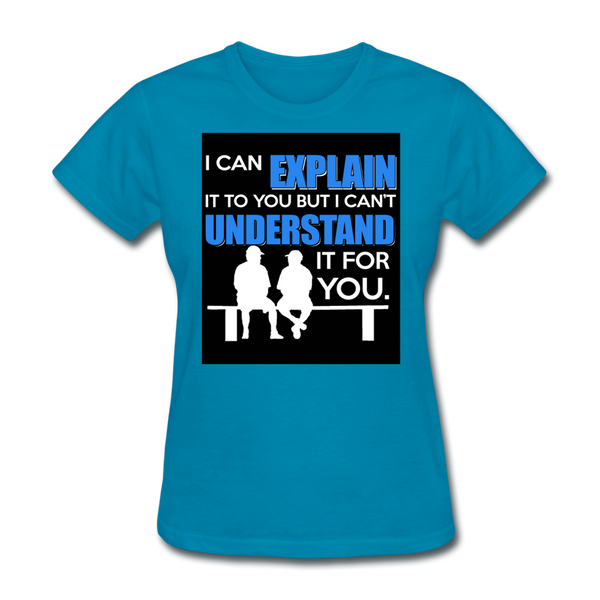 I Can Explain It To You But I Can't Understand It For You Women's T-Shirt - turquoise