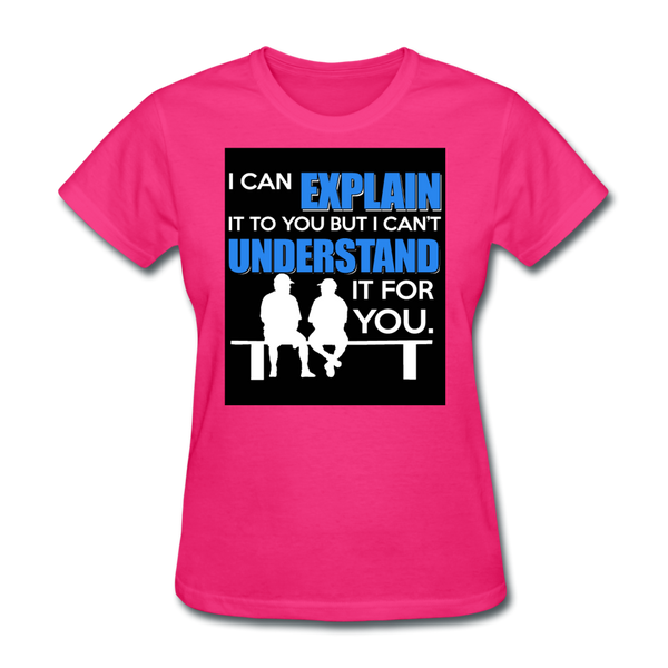 I Can Explain It To You But I Can't Understand It For You Women's T-Shirt - fuchsia