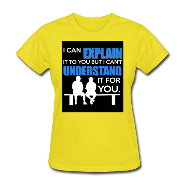 I Can Explain It To You But I Can't Understand It For You Women's T-Shirt - yellow