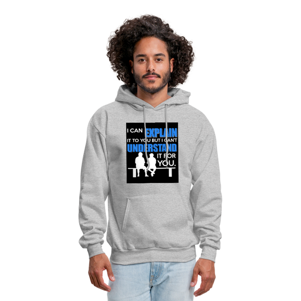 I Can Explain It To You But I Can't Understand It For You Men's Hoodie - heather gray