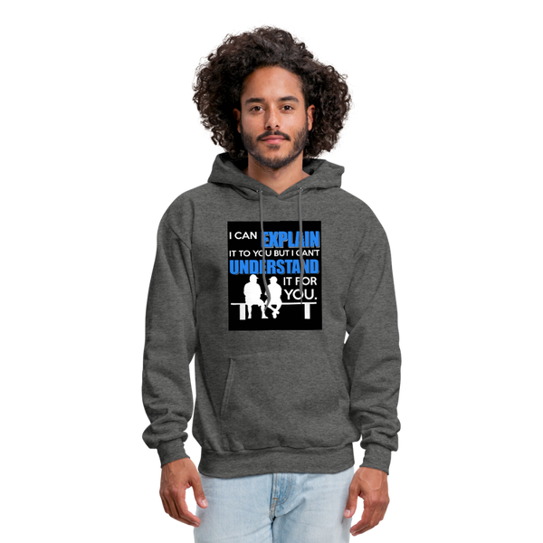 I Can Explain It To You But I Can't Understand It For You Men's Hoodie - charcoal gray