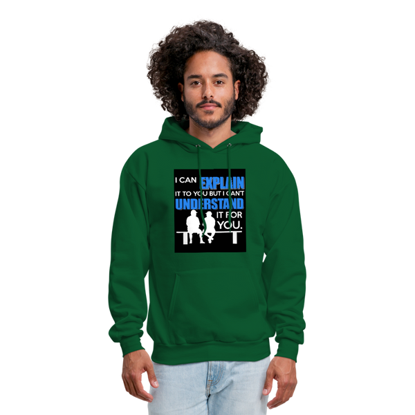 I Can Explain It To You But I Can't Understand It For You Men's Hoodie - forest green