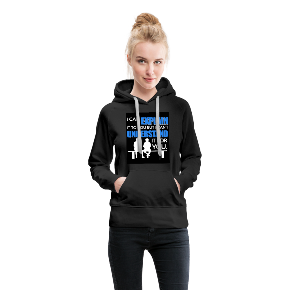 I Can Explain It To You But I Can't Understand It For You Women’s Premium Hoodie - black