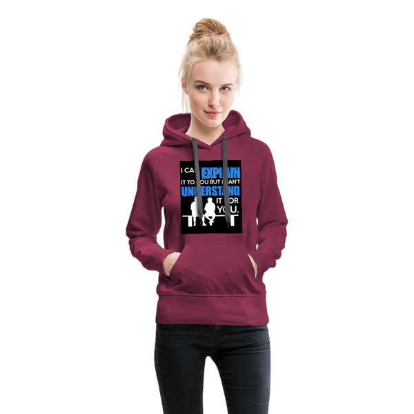 I Can Explain It To You But I Can't Understand It For You Women’s Premium Hoodie - burgundy