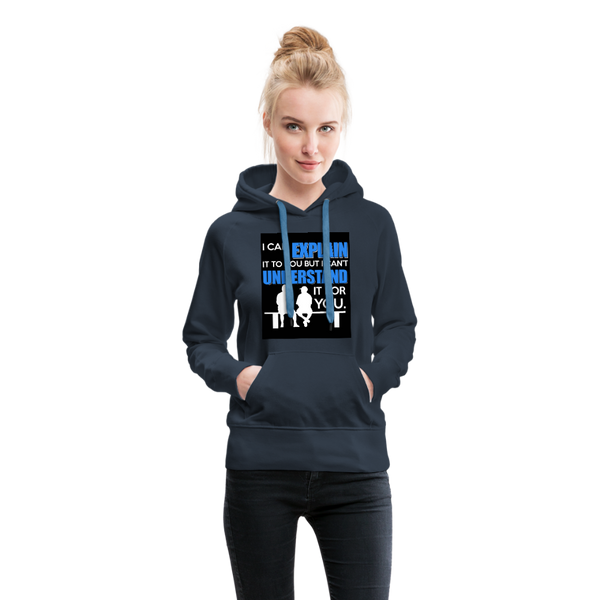 I Can Explain It To You But I Can't Understand It For You Women’s Premium Hoodie - navy