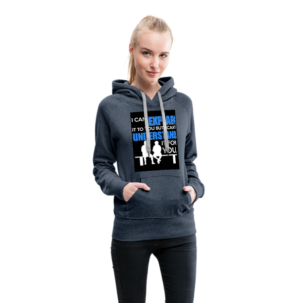 I Can Explain It To You But I Can't Understand It For You Women’s Premium Hoodie - heather denim