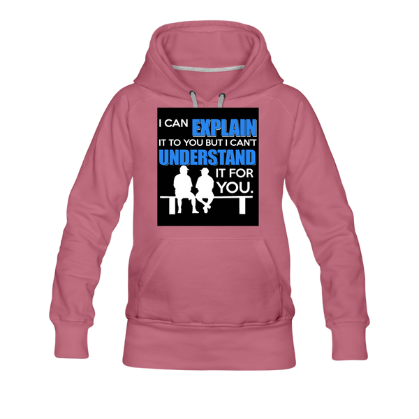 I Can Explain It To You But I Can't Understand It For You Women’s Premium Hoodie - mauve