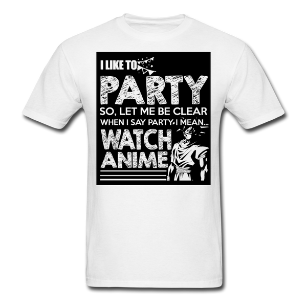 I Like To Party So Let Me Be Clear When I Say Party I Mean Watch Anime Men's T-Shirt - white