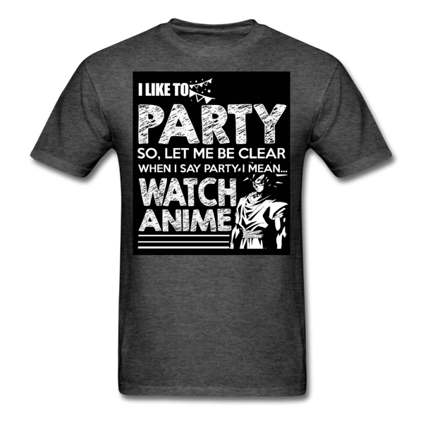 I Like To Party So Let Me Be Clear When I Say Party I Mean Watch Anime Men's T-Shirt - heather black