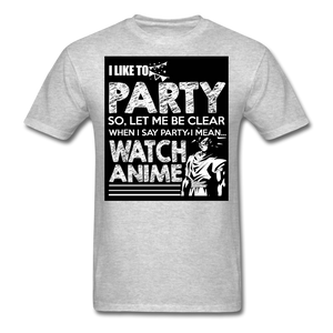 I Like To Party So Let Me Be Clear When I Say Party I Mean Watch Anime Men's T-Shirt - heather gray