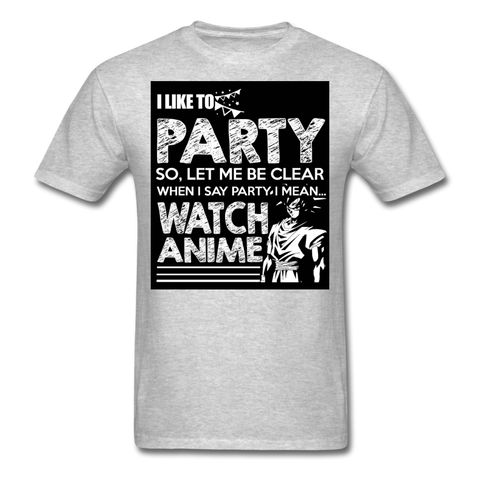 I Like To Party So Let Me Be Clear When I Say Party I Mean Watch Anime Men's T-Shirt - heather gray