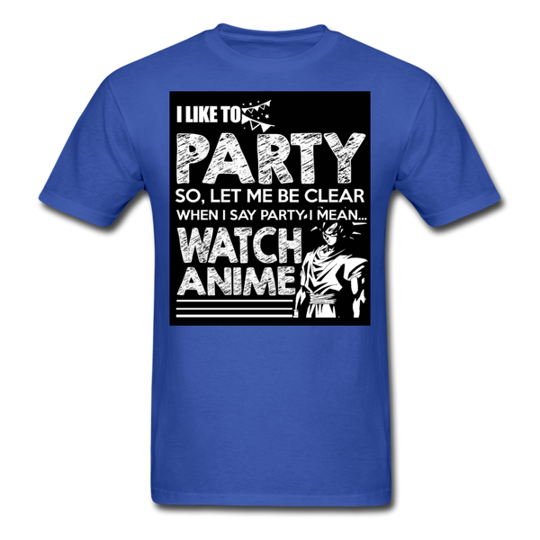 I Like To Party So Let Me Be Clear When I Say Party I Mean Watch Anime Men's T-Shirt - royal blue