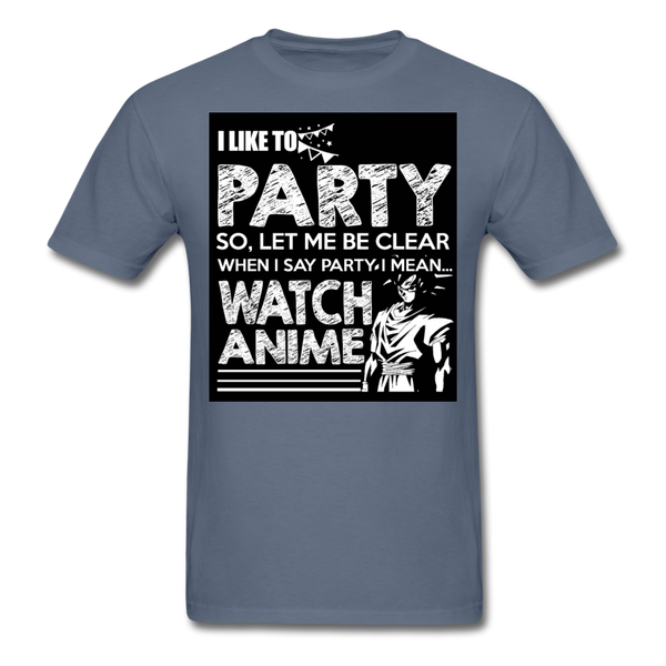 I Like To Party So Let Me Be Clear When I Say Party I Mean Watch Anime Men's T-Shirt - denim