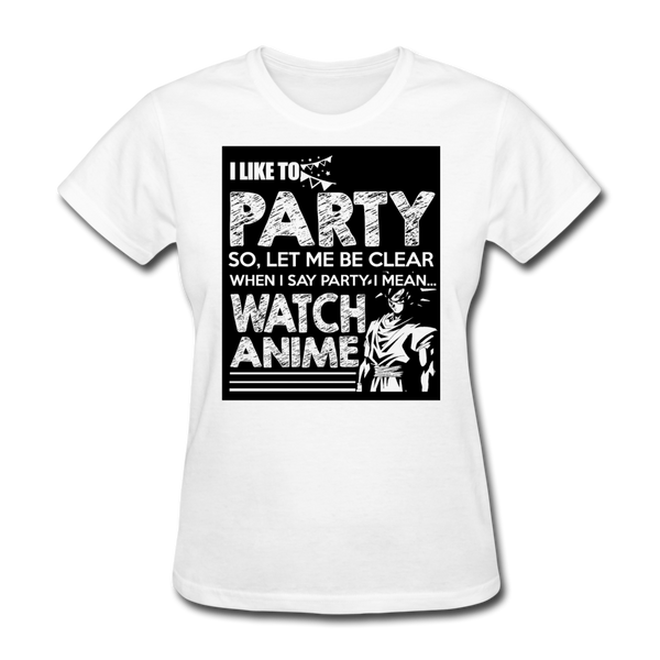 I Like To Party So Let Me Be Clear When I Say Party I Mean Watch Anime Women's T-Shirt - white