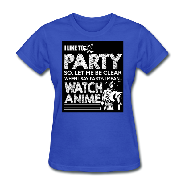 I Like To Party So Let Me Be Clear When I Say Party I Mean Watch Anime Women's T-Shirt - royal blue