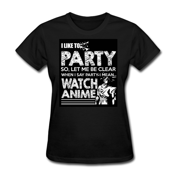 I Like To Party So Let Me Be Clear When I Say Party I Mean Watch Anime Women's T-Shirt - black